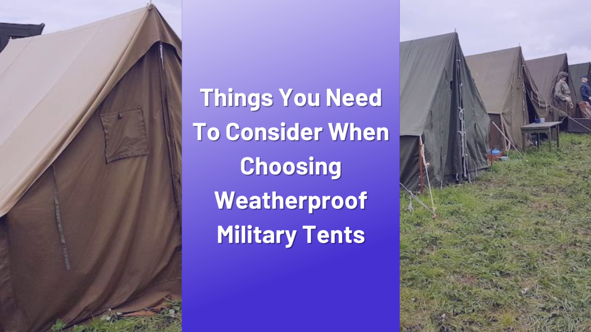 Things You Need To Consider When Choosing Weatherproof Military Tents